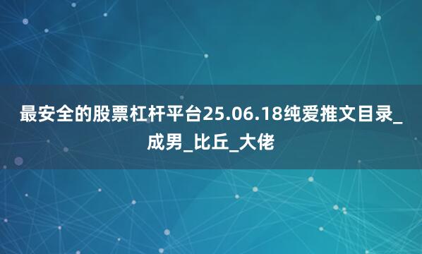 最安全的股票杠杆平台25.06.18纯爱推文目录_成男_比丘_大佬