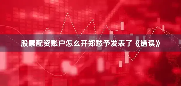 股票配资账户怎么开郑愁予发表了《错误》