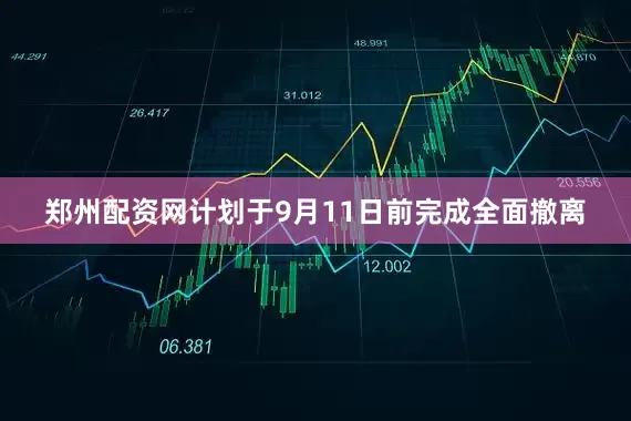 郑州配资网计划于9月11日前完成全面撤离