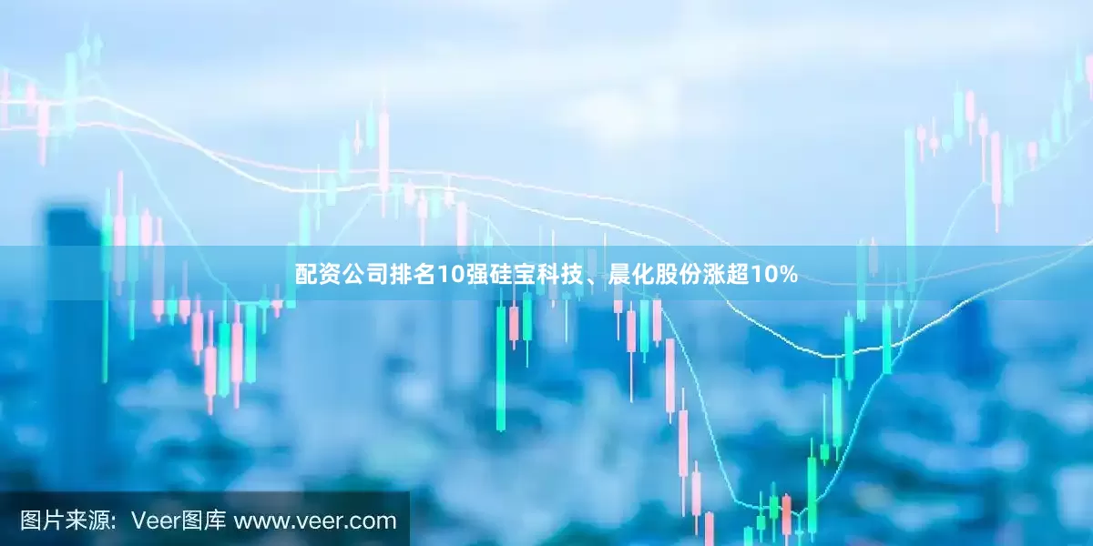 配资公司排名10强硅宝科技、晨化股份涨超10%