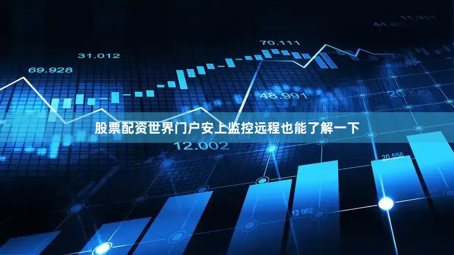 股票配资世界门户安上监控远程也能了解一下