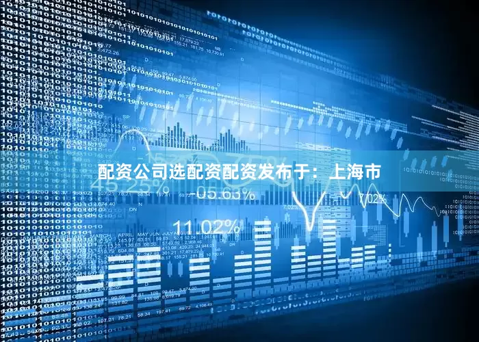 配资公司选配资配资发布于：上海市