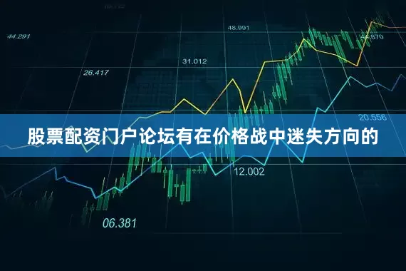 股票配资门户论坛有在价格战中迷失方向的