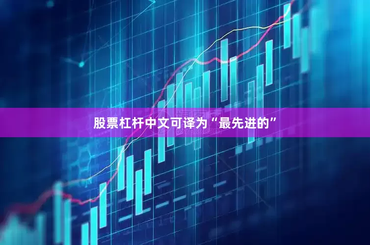 股票杠杆中文可译为“最先进的”