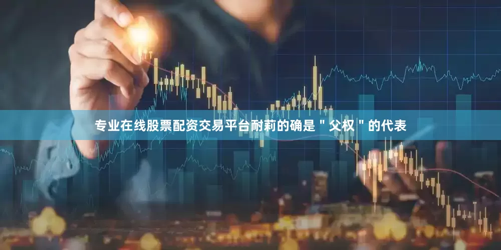 专业在线股票配资交易平台耐莉的确是＂父权＂的代表