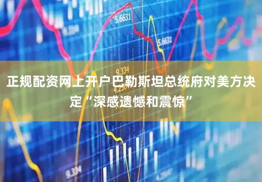 正规配资网上开户巴勒斯坦总统府对美方决定“深感遗憾和震惊”