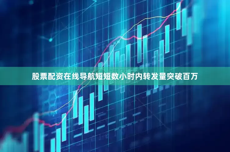 股票配资在线导航短短数小时内转发量突破百万